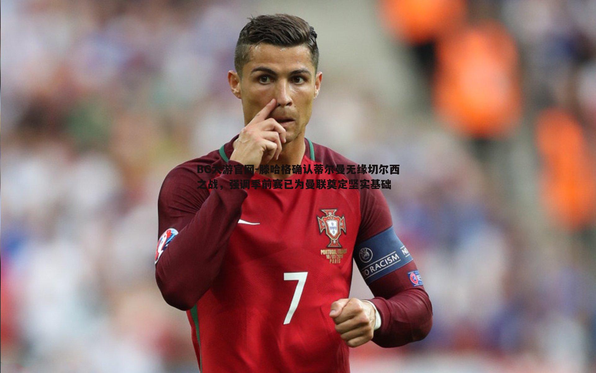 滕哈格确认蒂尔曼无缘切尔西之战，强调季前赛已为曼联奠定坚实基础